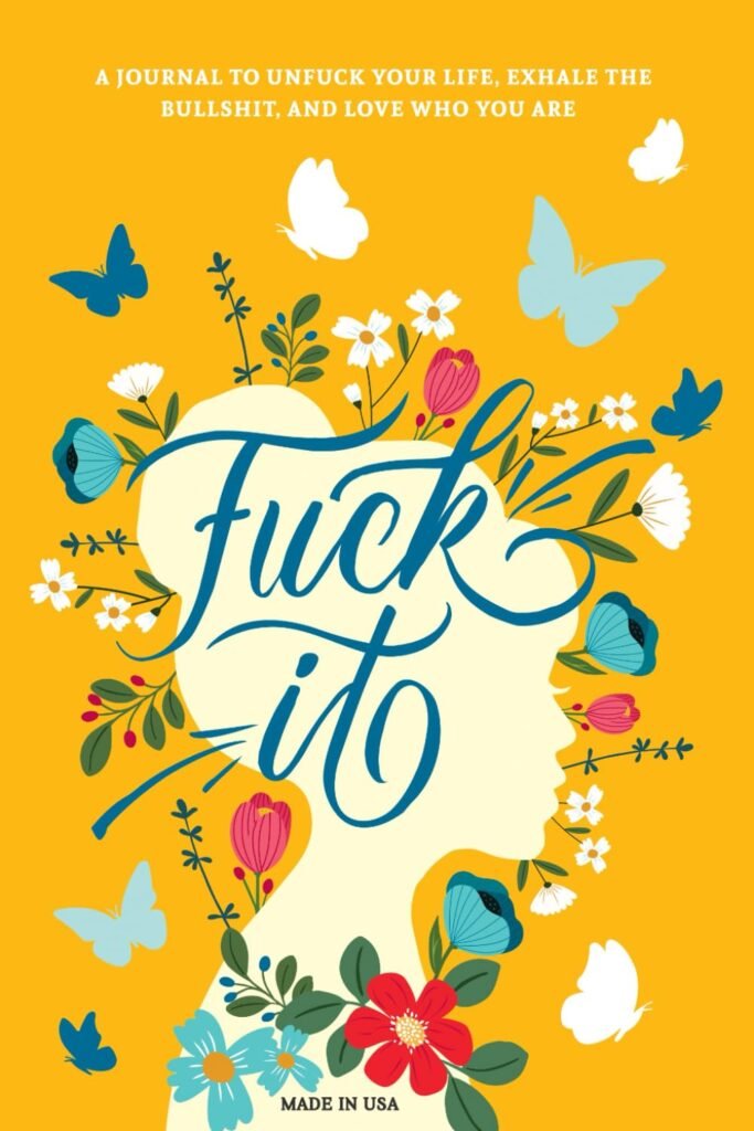 Fuck It: A Guided Self-Love and Gratitude Journal for Women to Unfuck Your Life, Exhale the Bullshit, and Love Who You Are (Cute Self Care  Self Help Books)     Paperback – April 20, 2023