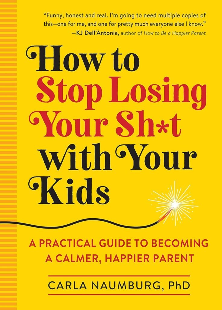 How to Stop Losing Your Sh*t with Your Kids: A Practical Guide to Becoming a Calmer, Happier Parent     Paperback – August 20, 2019