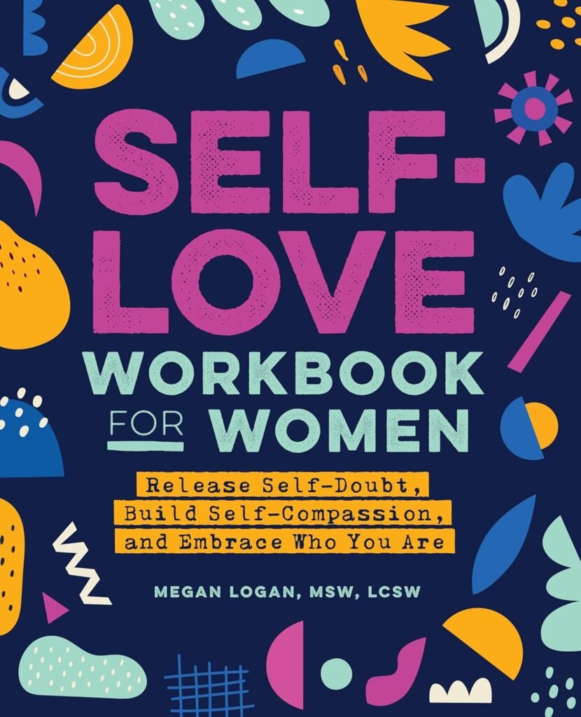 Self-Love Workbook for Women: Release Self-Doubt, Build Self-Compassion, and Embrace Who You Are (Self-Love Workbook and Journal)     Paperback – September 29, 2020