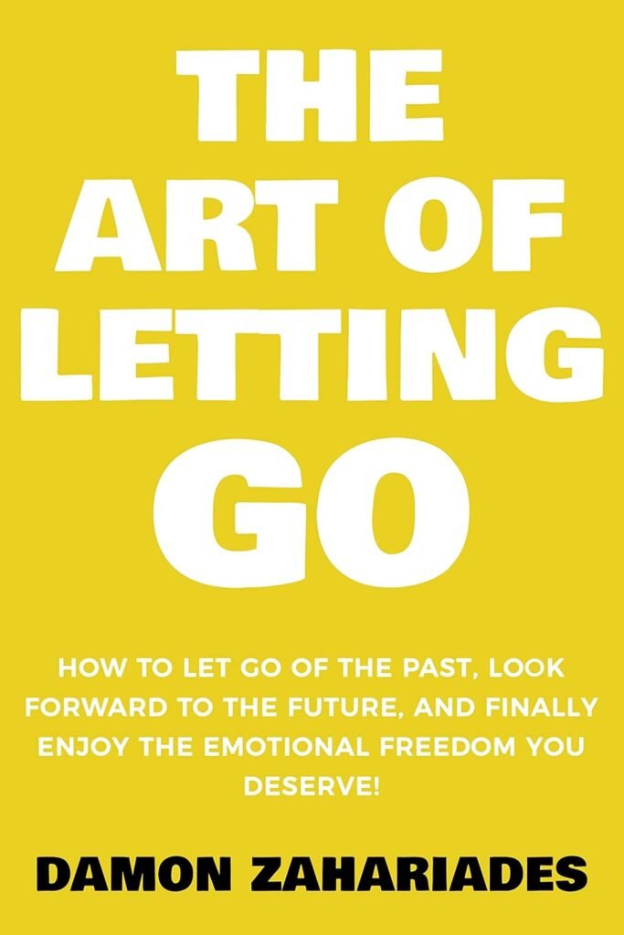 The Art of Letting GO: How to Let Go of the Past, Look Forward to the Future, and Finally Enjoy the Emotional Freedom You Deserve! (The Art Of Living Well Book 2)     Kindle Edition