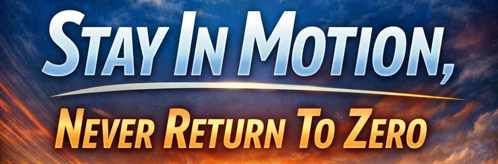 Stay in motion, never return to zero, stop the insanity, make your move